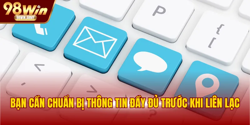 Bạn cần chuẩn bị thông tin đầy đủ trước khi liên lạc