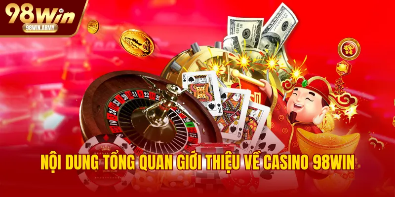 Nội dung tổng quan giới thiệu về casino 98WIN